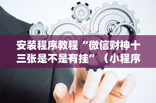 安装程序教程“微信财神十三张是不是有挂”（小程序控牌器)