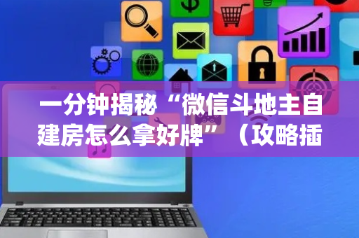 一分钟揭秘“微信斗地主自建房怎么拿好牌”（攻略插件)