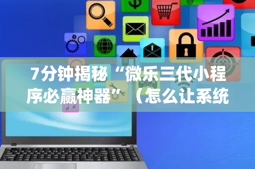 7分钟揭秘“微乐三代小程序必赢神器”（怎么让系统给自己好牌)