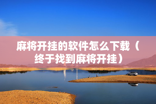 麻将开挂的软件怎么下载（终于找到麻将开挂）