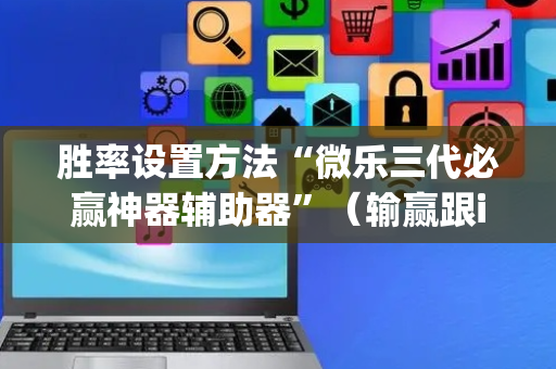 胜率设置方法“微乐三代必赢神器辅助器”（输赢跟id号有关系吗)