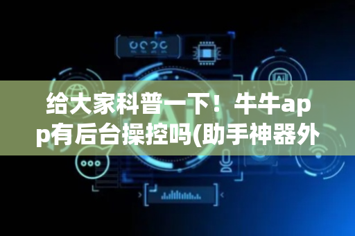 给大家科普一下！牛牛app有后台操控吗(助手神器外辅工具)