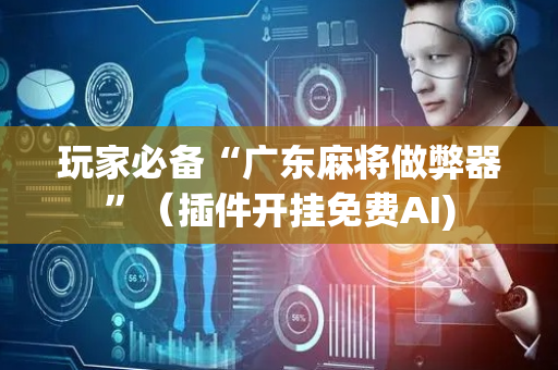 玩家必备“广东麻将做弊器”（插件开挂免费AI)