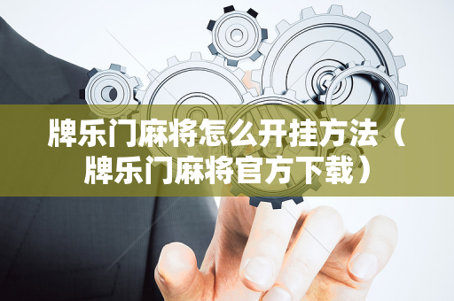牌乐门麻将怎么开挂方法（牌乐门麻将官方下载）