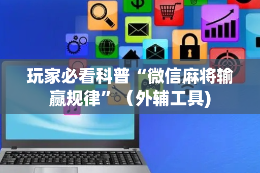 玩家必看科普“微信麻将输赢规律”（外辅工具)