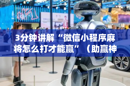 3分钟讲解“微信小程序麻将怎么打才能赢”（助赢神器)
