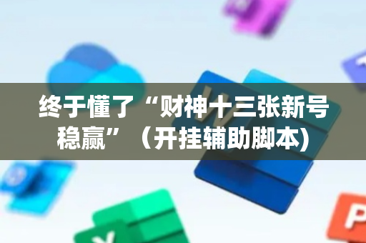 终于懂了“财神十三张新号稳赢”（开挂辅助脚本)
