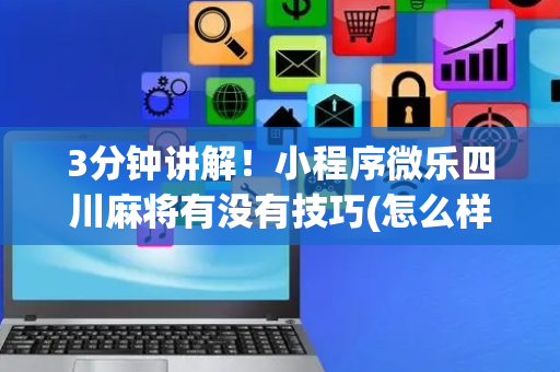 3分钟讲解！小程序微乐四川麻将有没有技巧(怎么样来好牌)