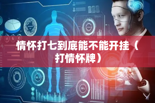 情怀打七到底能不能开挂（打情怀牌）