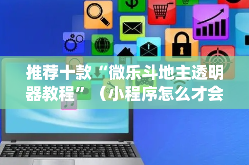 推荐十款“微乐斗地主透明器教程”（小程序怎么才会赢)