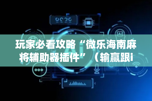 玩家必看攻略“微乐海南麻将辅助器插件”（输赢跟id号有关系吗)