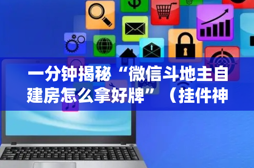 一分钟揭秘“微信斗地主自建房怎么拿好牌”（挂件神器)