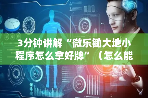 3分钟讲解“微乐锄大地小程序怎么拿好牌”（怎么能调好牌)