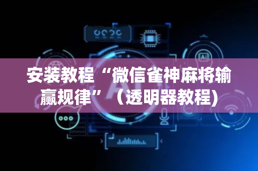 安装教程“微信雀神麻将输赢规律”（透明器教程)