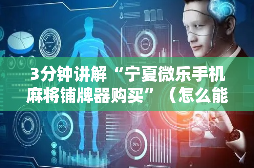 3分钟讲解“宁夏微乐手机麻将铺牌器购买”（怎么能得到好牌)
