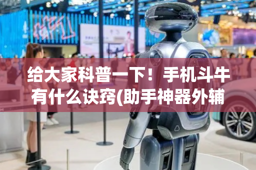 给大家科普一下！手机斗牛有什么诀窍(助手神器外辅工具)