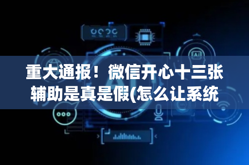 重大通报！微信开心十三张辅助是真是假(怎么让系统给好牌)