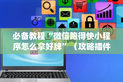 必备教程“微信跑得快小程序怎么拿好牌”（攻略插件)