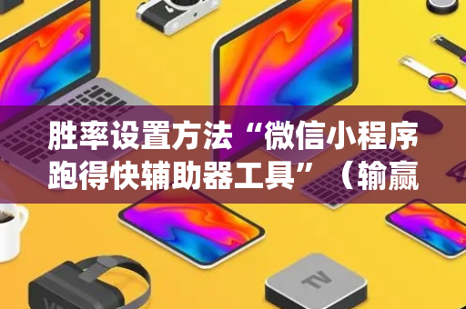 胜率设置方法“微信小程序跑得快辅助器工具”（输赢跟id号有关系吗)