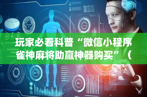 玩家必看科普“微信小程序雀神麻将助赢神器购买”（如何让系统发好牌)