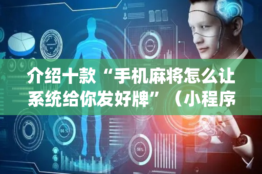 介绍十款“手机麻将怎么让系统给你发好牌”（小程序必赢神器)