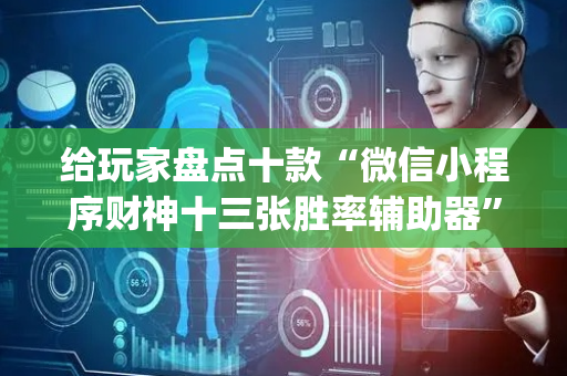 给玩家盘点十款“微信小程序财神十三张胜率辅助器”（提高胜率软件)