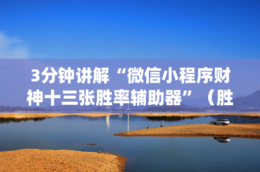 3分钟讲解“微信小程序财神十三张胜率辅助器”（胜负规律拿好牌)