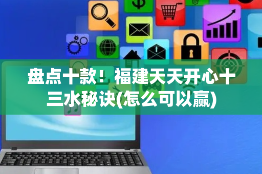 盘点十款！福建天天开心十三水秘诀(怎么可以赢)
