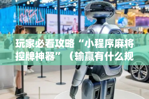 玩家必看攻略“小程序麻将控牌神器”（输赢有什么规律)