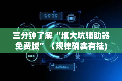 三分钟了解“填大坑辅助器免费版”（规律确实有挂)