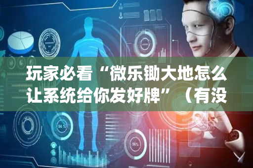 玩家必看“微乐锄大地怎么让系统给你发好牌”（有没有猫腻)