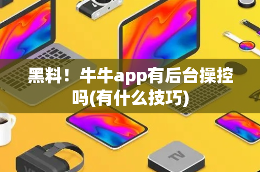 黑料！牛牛app有后台操控吗(有什么技巧)