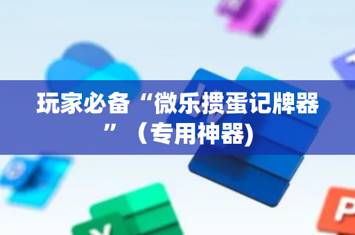玩家必备“微乐掼蛋记牌器”（专用神器)