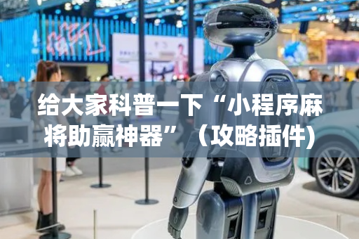给大家科普一下“小程序麻将助赢神器”（攻略插件)