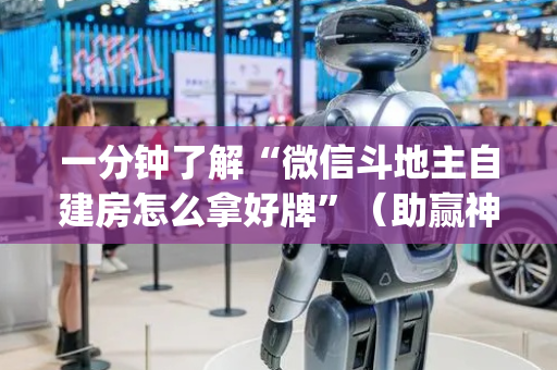 一分钟了解“微信斗地主自建房怎么拿好牌”（助赢神器购买)