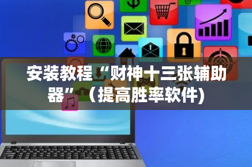 安装教程“财神十三张辅助器”（提高胜率软件)