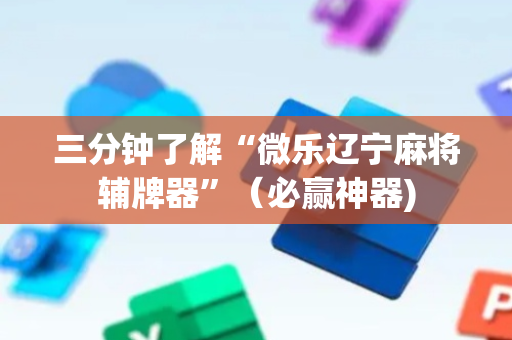 三分钟了解“微乐辽宁麻将辅牌器”（必赢神器)