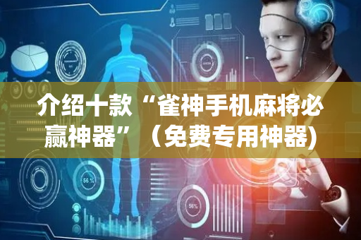 介绍十款“雀神手机麻将必赢神器”（免费专用神器)