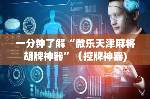 一分钟了解“微乐天津麻将胡牌神器”（控牌神器)