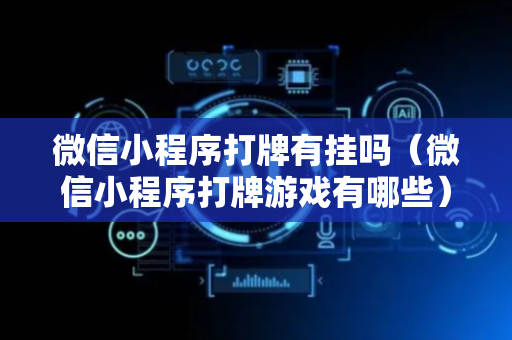 微信小程序打牌有挂吗（微信小程序打牌游戏有哪些）