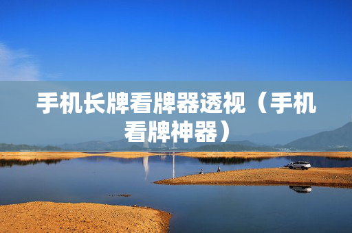 手机长牌看牌器透视（手机看牌神器）