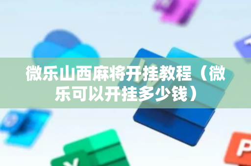 微乐山西麻将开挂教程（微乐可以开挂多少钱）