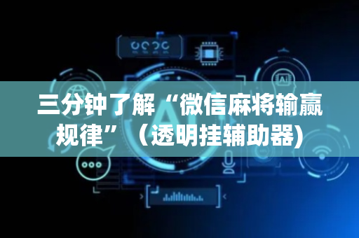 三分钟了解“微信麻将输赢规律”（透明挂辅助器)