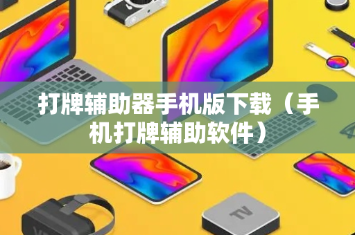 打牌辅助器手机版下载（手机打牌辅助软件）