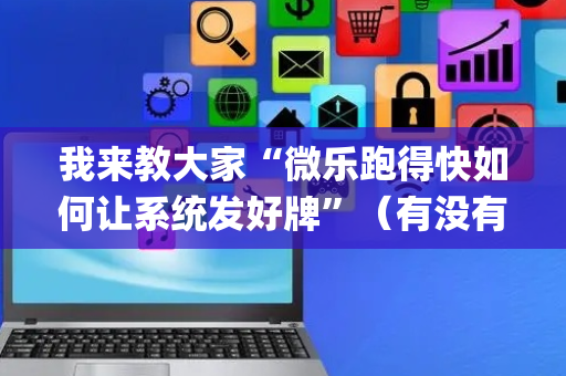 我来教大家“微乐跑得快如何让系统发好牌”（有没有猫腻)