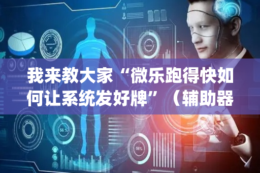 我来教大家“微乐跑得快如何让系统发好牌”（辅助器下载)