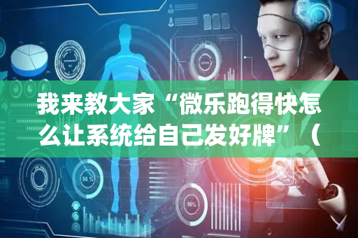 我来教大家“微乐跑得快怎么让系统给自己发好牌”（怎么能让牌好一点)