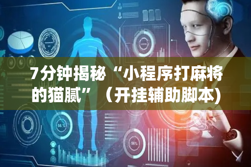 7分钟揭秘“小程序打麻将的猫腻”（开挂辅助脚本)