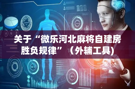 关于“微乐河北麻将自建房胜负规律”（外辅工具)