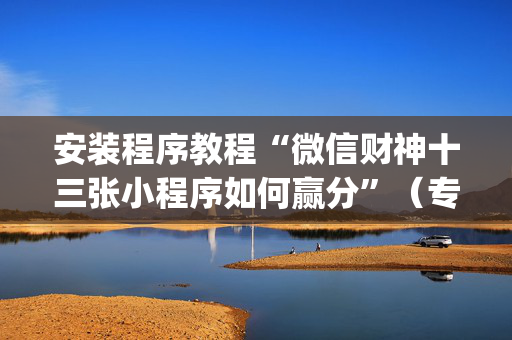 安装程序教程“微信财神十三张小程序如何赢分”（专用神器)